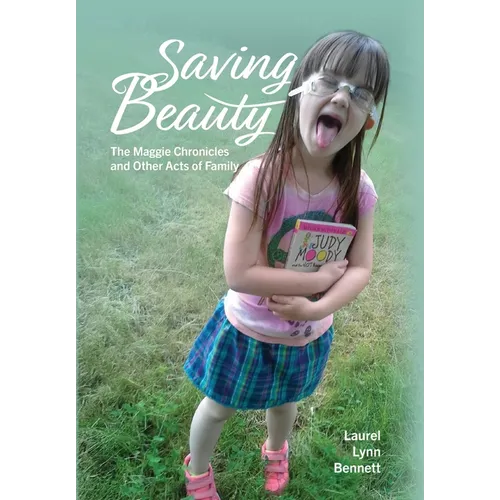 Saving Beauty: The Maggie Chronicles and Other Acts of Family