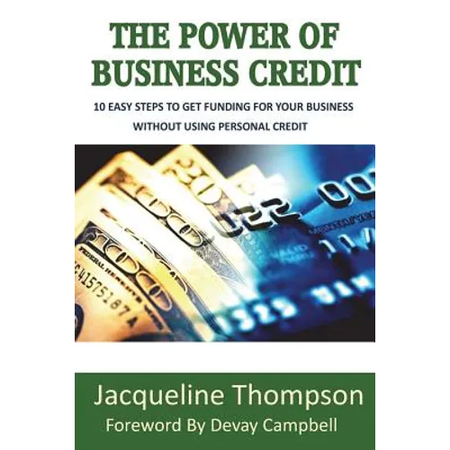 The Power of Business Credit: The Step by Step Guide to Building Business Credit