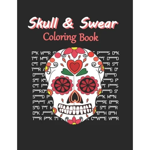 Skull & Swear Coloring Book: Sweary Sugar Skull Coloring Book For Adults Teens With Cuss Words. Perfect Stress Relief & Relaxation!