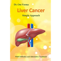 Liver Cancer - Simple Approach: With Orthodox and Alternative Treatment