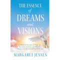 The Essence of Dreams and Visions: Discern the True Nature and Purpose of Your Dreams and Visions with Biblical Keys; Recognize God's Revelation and P