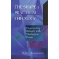 The Shape of Practical Theology: Empowering Ministry with Theological PRAXIS