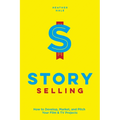 Story Selling: How to Develop, Market, and Pitch Your Film & TV Projects