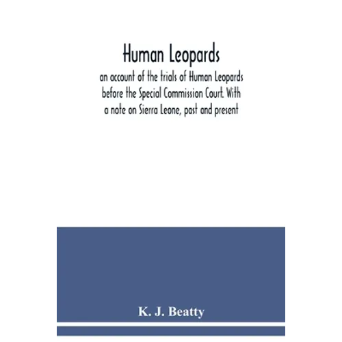 Human Leopards; an account of the trials of Human Leopards before the Special Commission Court. With a note on Sierra Leone, past and present