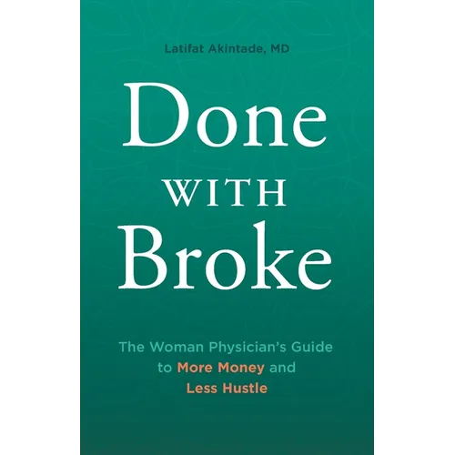 Done With Broke: The Woman Physician's Guide to More Money and Less Hustle