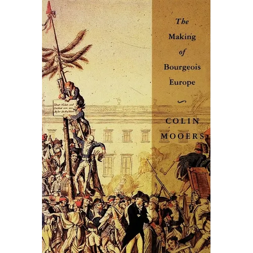 The Making of Bourgeois Europe: Absolutism, Revolution, and the Rise of Capitalism in England, France and Germany