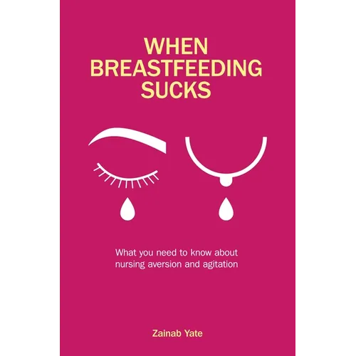 When Breastfeeding Sucks: What You Need to Know about Nursing Aversion and Agitation