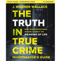 The Truth in True Crime Investigator's Guide Plus Streaming Video: What Investigating Death Teaches Us about the Meaning of Life?