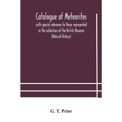 Catalogue Of Meteorites: With Special Reference To Those Represented In The Collection Of The British Museum (Natural History)