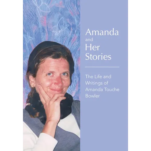 Amanda and Her Stories: The Life and Writings of Amanda Touche Bowler