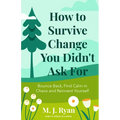 How to Survive Change You Didn't Ask for: Bounce Back, Find Calm in Chaos and Reinvent Yourself (Change for the Better, Uncertainty of Life)