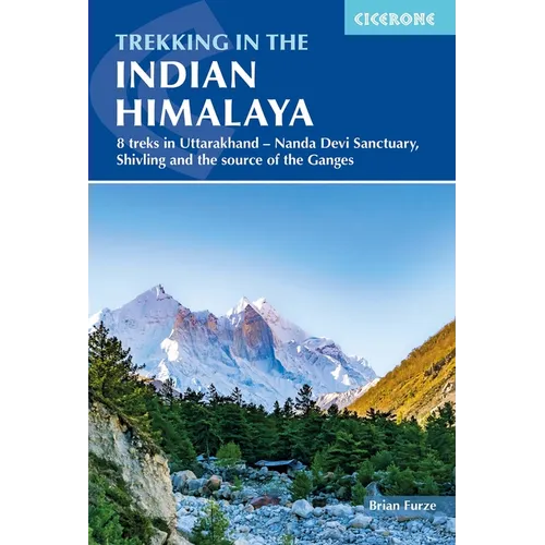Trekking in the Indian Himalaya: 8 Treks in Uttarakhand - Nanda Devi Sanctuary, Shivling and the Source of the Ganges