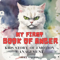 My First Book of Anger: Kids Story of Emotion Managment; A Colorful, Picture Book About Managing Difficult Feelings and Emotions; Helps Childr
