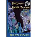 The Iguana Speaks My Name: Plus Ten Backyard Stories From Panimache