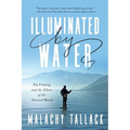 Illuminated by Water: Fly Fishing and the Allure of the Natural World
