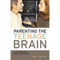 Parenting the Teenage Brain: Understanding a Work in Progress