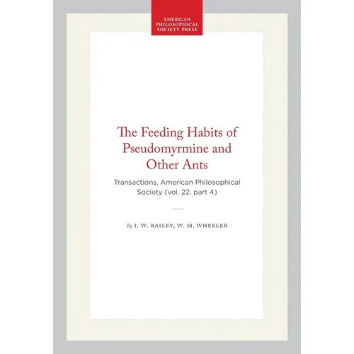 The Feeding Habits of Pseudomyrmine and Other Ants: Transactions, American Philosophical Society (Vol. 22, Part 4)