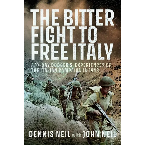 The Bitter Fight to Free Italy: A 'd-Day Dodger's' Experiences of the Italian Campaign in 1943