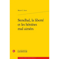 Stendhal, La Liberte Et Les Heroines Mal Aimees