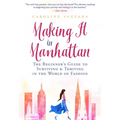 Making It in Manhattan: The Beginner's Guide to Surviving & Thriving in the World of Fashion