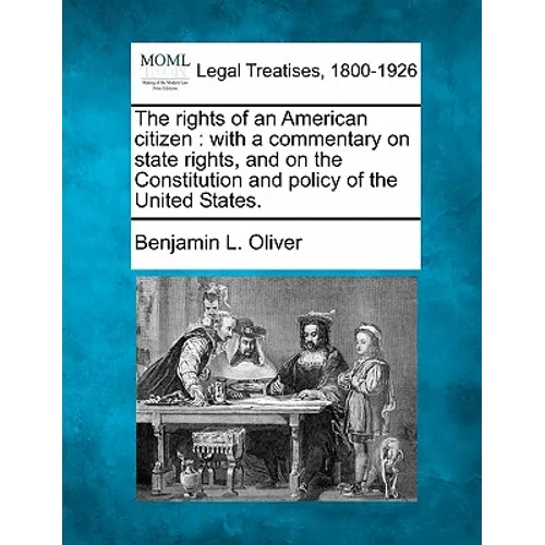 The Rights of an American Citizen: With a Commentary on State Rights, and on the Constitution and Policy of the United States.