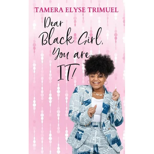 Dear Black Girl, You are IT!: A Guide to Becoming an Intelligent & Triumphant Black Girl