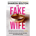 The Fake Wife: The Gripping, Shocking Thriller Sensation That Reads Like a TV Boxset from the Million-Copies Sold Author
