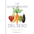 La Alimentación Del Sexo: comida para la salud sexual masculina y femenina (Diet for Great Sex-Spanish Version)