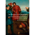 The Persistence of Catholicism: Literature, Nationhood, and Religion in Early Modern England