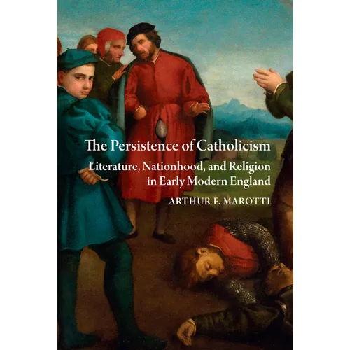 The Persistence of Catholicism: Literature, Nationhood, and Religion in Early Modern England