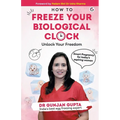 How to Freeze your Biological clock: Unlock your Freedom