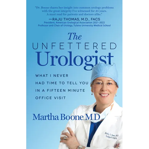 The Unfettered Urologist: What I Never Had Time to Tell You in a Fifteen Minute Office Visit