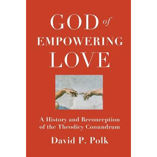 God of Empowering Love: A History and Reconception of the Theodicy Conundrum