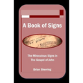 A Book of Signs: The Miraculous Signs in the Book of John