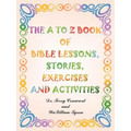 The A to Z Book of Bible Lessons, Stories, Exercises and Activities