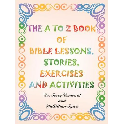 The A to Z Book of Bible Lessons, Stories, Exercises and Activities
