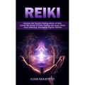 Reiki: Discover the Ancient Healing Power of Reiki (Unlock the Power of Palm Healing and Learn About Aura Cleansing, Developing Psychic Abilities)