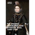 The Spanish Habsburgs and Dynastic Rule, 1500-1700