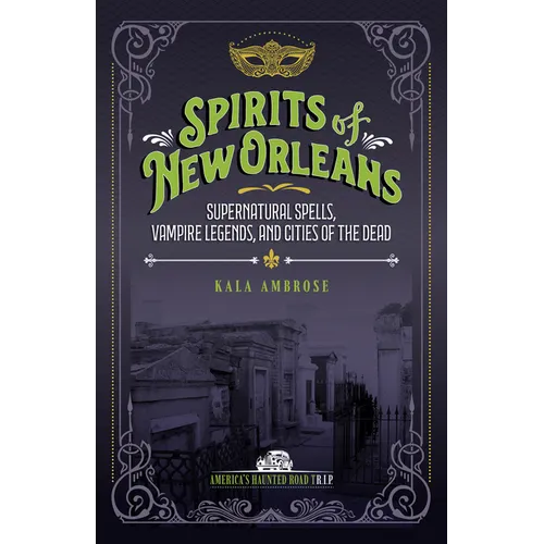Spirits of New Orleans: Supernatural Spells, Vampire Legends, and Cities of the Dead
