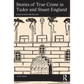 Stories of True Crime in Tudor and Stuart England