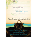 Flunking Sainthood: A Year of Breaking the Sabbath, Forgetting to Pray, and Still Loving My Neighbor
