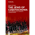 The Jews of Częstochowa: The Life and Death of a Community, a Concise History