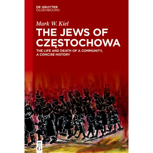 The Jews of Częstochowa: The Life and Death of a Community, a Concise History