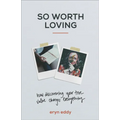 So Worth Loving: How Discovering Your True Value Changes Everything