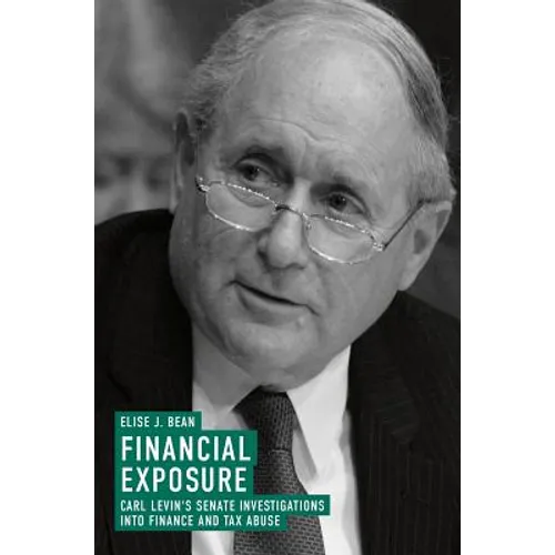 Financial Exposure: Carl Levin's Senate Investigations Into Finance and Tax Abuse