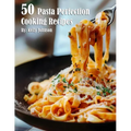 50 Pasta Perfection Cooking Recipes