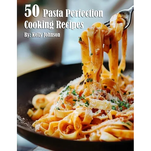 50 Pasta Perfection Cooking Recipes