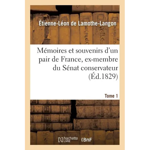Mémoires Et Souvenirs d'Un Pair de France, Ex-Membre Du Sénat Conservateur. Tome 1