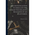An Investigation to Simulate the Linear Viscoelastic Behavior of an Elastomer.