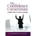 The Confidence Cornerstone: A Woman's Guide to Fearless Leadership